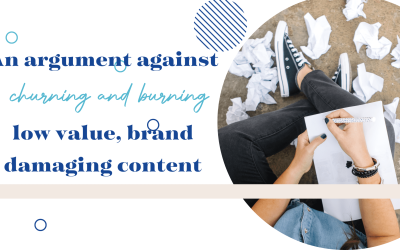 An argument against churning and burning low value, brand damaging content